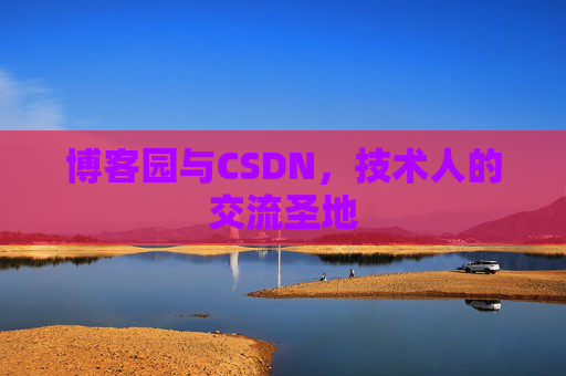 博客园与CSDN，技术人的交流圣地